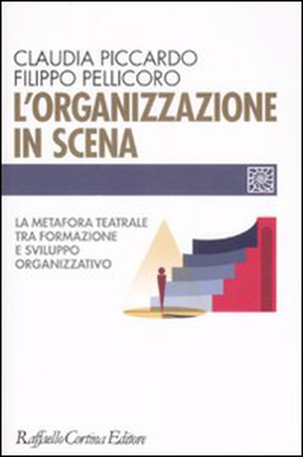 L'organizzazione in scena. La metafora teatrale tra formazione e sviluppo organizzativo - Librerie.coop L'organizzazione in scena. La metafora teatrale tra formazione e sviluppo organizzativo - Librerie.coop