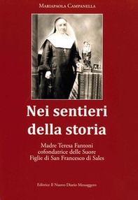Nei sentieri della storia. Madre Teresa Fantoni cofondatrice delle suore Figlie di San Francesco di Sales - Librerie.coop