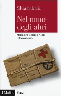 Nel nome degli altri. Storia dell'umanitarismo internazionale - Librerie.coop Nel nome degli altri. Storia dell'umanitarismo internazionale - Librerie.coop