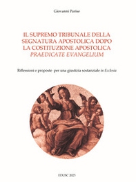 Il supremo tribunale della segnatura apostolica dopo la la costituzione apostolica «praedicate evangelium». Riflessioni e proposte per una giustizia sostanziale «in Ecclesia» - Librerie.coop