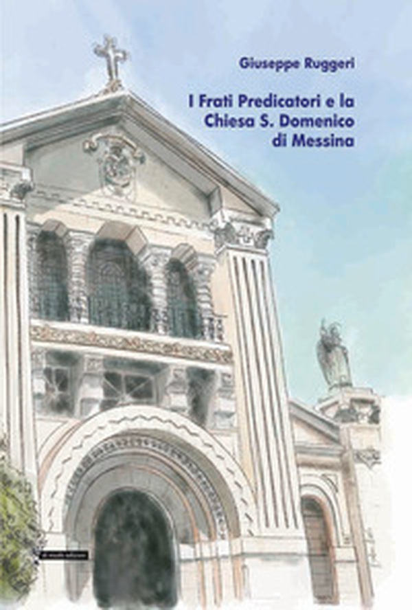 I frati predicatori e la chiesa S. Domenico di Messina - Librerie.coop I frati predicatori e la chiesa S. Domenico di Messina - Librerie.coop