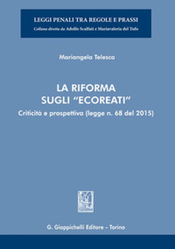 La riforma sugli «ecoreati». Criticità e prospettiva (legge. n. 68 del 2015) - Librerie.coop La riforma sugli «ecoreati». Criticità e prospettiva (legge. n. 68 del 2015) - Librerie.coop