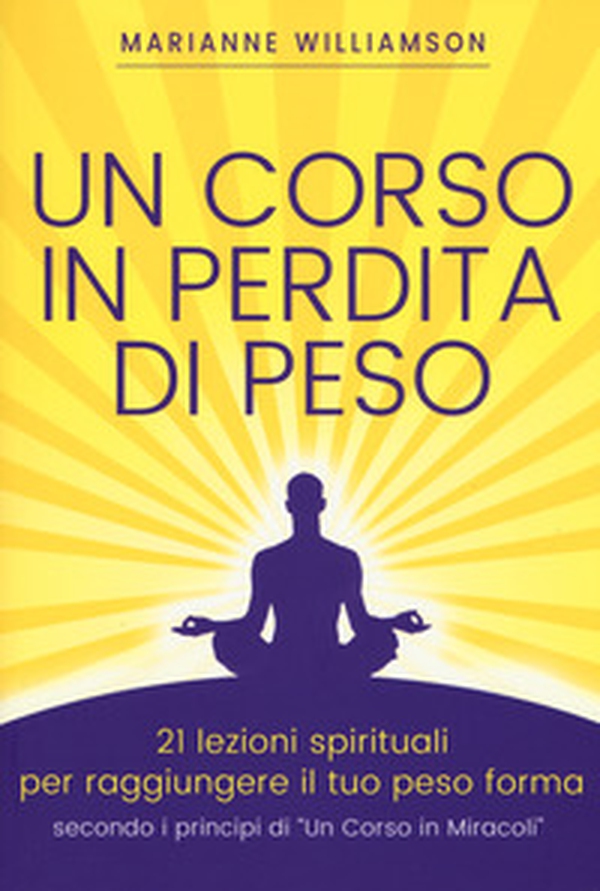 Un corso in perdita di peso. 21 lezioni spirituali per raggiungere il tuo peso ideale secondo i principi di «un corso in miracoli» - Librerie.coop Un corso in perdita di peso. 21 lezioni spirituali per raggiungere il tuo peso ideale secondo i principi di «un corso in miracoli» - Librerie.coop