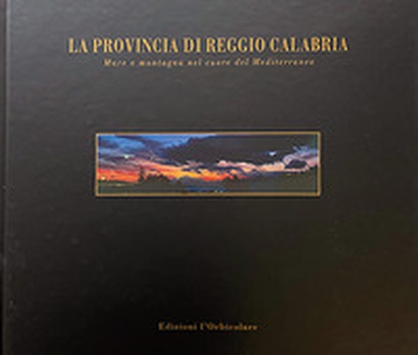 La provincia di Reggio Calabria. Mare e montagna nel cuore del mediterraneo. Ediz. italiana e inglese - Librerie.coop La provincia di Reggio Calabria. Mare e montagna nel cuore del mediterraneo. Ediz. italiana e inglese - Librerie.coop