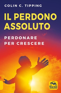 Il perdono assoluto. Perdonare per crescere - Librerie.coop