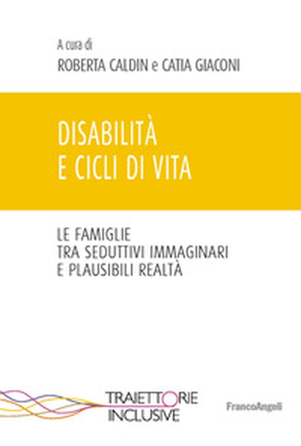 Disabilità e cicli di vita. Le famiglie tra seduttivi immaginari e plausibili realtà - Librerie.coop Disabilità e cicli di vita. Le famiglie tra seduttivi immaginari e plausibili realtà - Librerie.coop