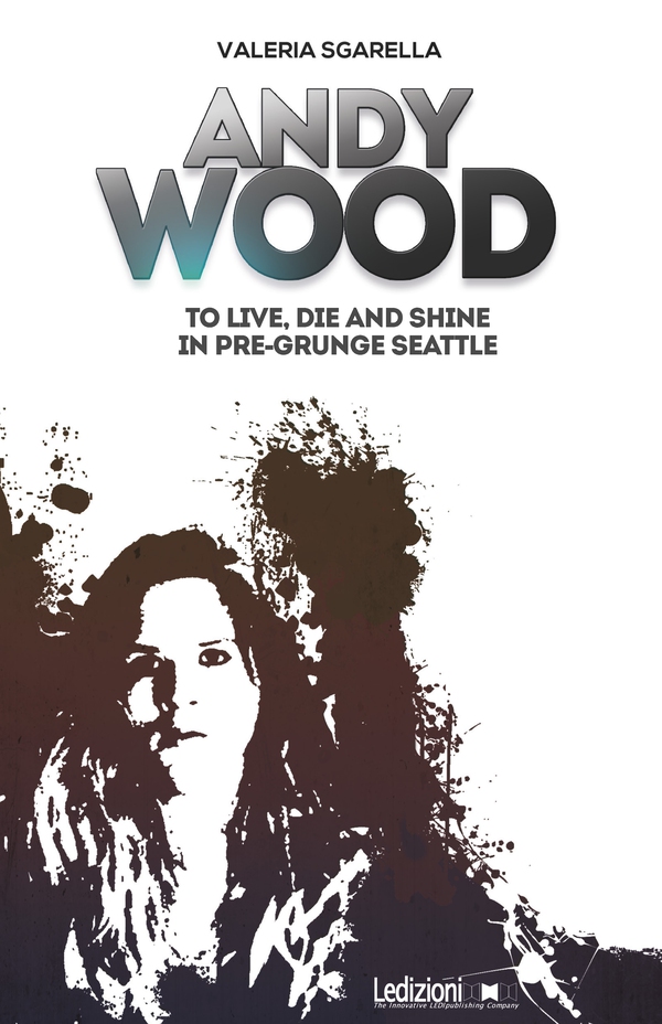 Andy Wood. To live, die and shine in pre-grunge Seattle - Librerie.coop Andy Wood. To live, die and shine in pre-grunge Seattle - Librerie.coop