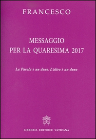 Messaggio per la Quaresima 2017. La Parola è un dono. L'altro è un dono - Librerie.coop