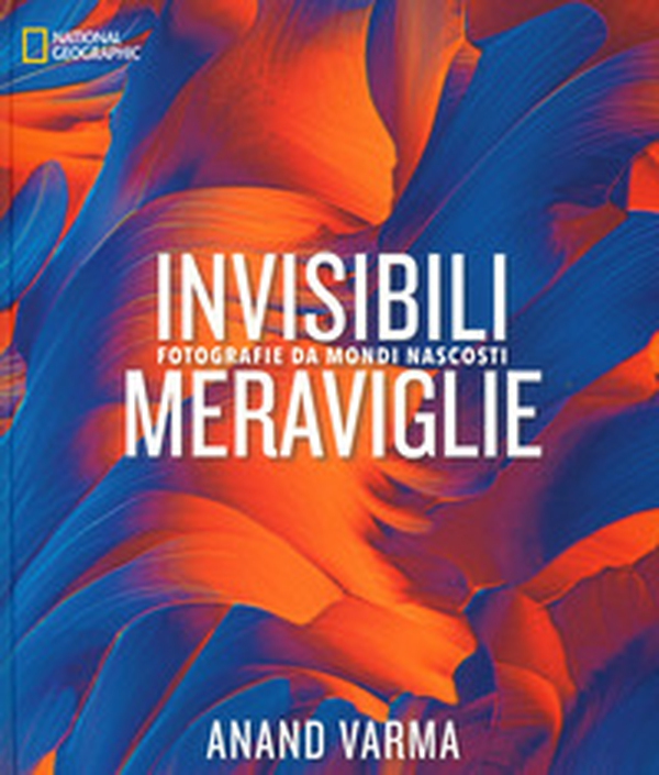 Invisibili meraviglie. Fotografie da mondi nascosti - Librerie.coop Invisibili meraviglie. Fotografie da mondi nascosti - Librerie.coop