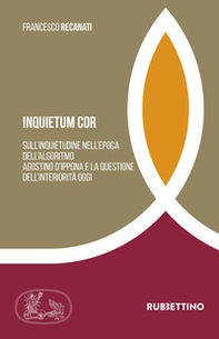 Inquietum cor. Sull'inquietudine nell'epoca dell'algoritmo Agostino d'Ippona e la questione dell'interiorità oggi - Librerie.coop