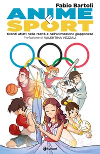 Anime e sport. Grandi atleti nella realtà e nell'animazione giapponese - Librerie.coop