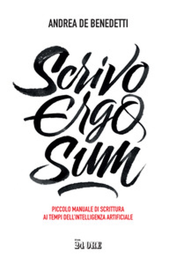 Scrivo ergo sum. Piccolo manuale di scrittura ai tempi dell'intelligenza artificiale - Librerie.coop Scrivo ergo sum. Piccolo manuale di scrittura ai tempi dell'intelligenza artificiale - Librerie.coop