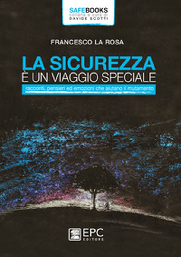 La sicurezza è un viaggio speciale. Racconti, pensieri ed emozioni che aiutano il mutamento - Librerie.coop La sicurezza è un viaggio speciale. Racconti, pensieri ed emozioni che aiutano il mutamento - Librerie.coop