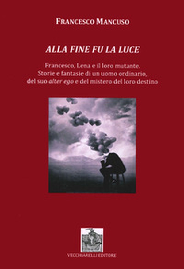 Alla fine fu la luce. Francesco, Lena e il loro mutante. Storie e fantasie di un uomo ordinario, del suo alter ego e del mistero del loro destino - Librerie.coop Alla fine fu la luce. Francesco, Lena e il loro mutante. Storie e fantasie di un uomo ordinario, del suo alter ego e del mistero del loro destino - Librerie.coop