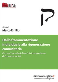 Dalla frammentazione individuale alla rigenerazione comunitaria. Percorsi transdisciplinari di ricomposizione dei contesti sociali - Librerie.coop