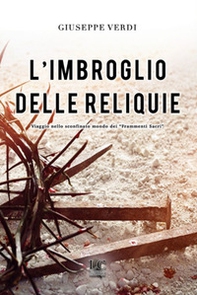 L'imbroglio delle reliquie. Viaggio nello sconfinato mondo dei «frammenti sacri» - Librerie.coop