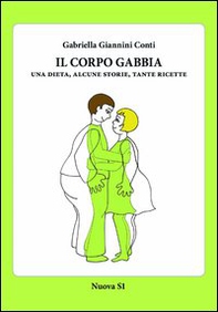 Il corpo gabbia. Una dieta, alcune storie, tante ricette - Librerie.coop