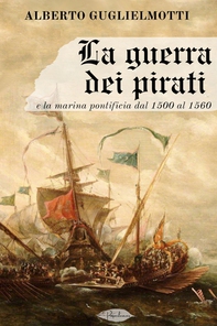 La guerra dei pirati e la marina pontificia dal 1500 al 1560 - Librerie.coop
