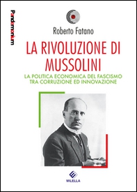 La rivoluzione di Mussolini. La politica economica del fascismo tra corruzione ed innovazione - Librerie.coop
