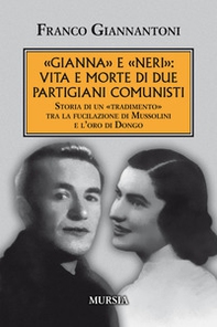 «Gianna» e «Neri»: vita e morte di due partigiani comunisti. Storia di un «tradimento» tra la fucilazione di Mussolini e l'oro di Dongo - Librerie.coop