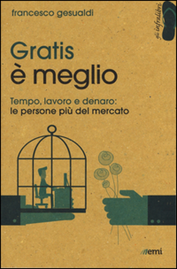 Gratis è meglio. Tempo, lavoro, denaro: le persone più mercato - Librerie.coop Gratis è meglio. Tempo, lavoro, denaro: le persone più mercato - Librerie.coop