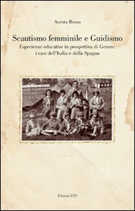 Scautismo femminile e guidismo. Esperienze educative in prospettiva di genere: i casi dell'Italia e della Spagna - Librerie.coop
