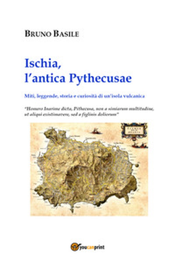 Ischia, l'antica Pythecusae. Miti, leggende, storia e curiosità di un'isola vulcanica - Librerie.coop Ischia, l'antica Pythecusae. Miti, leggende, storia e curiosità di un'isola vulcanica - Librerie.coop