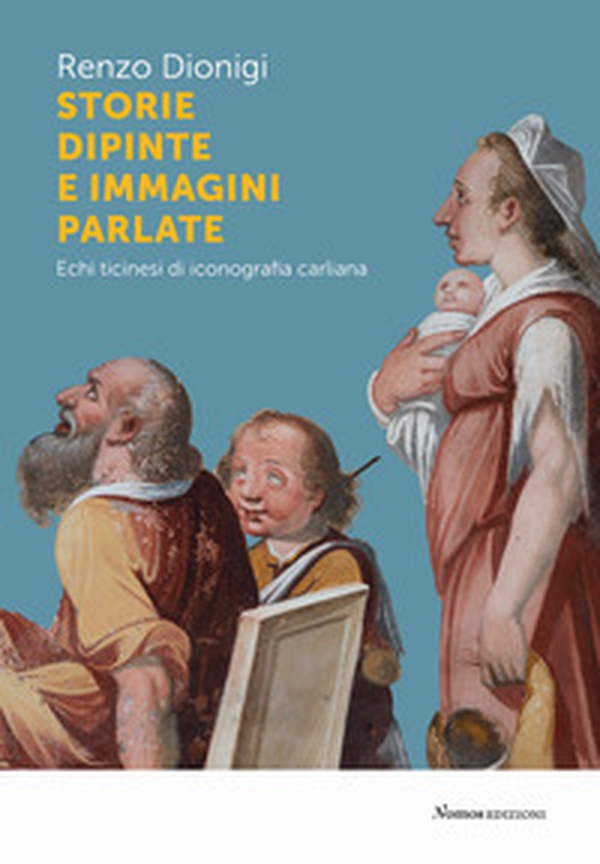 Storie dipinte e immagini parlate. Echi ticinesi di iconografia carliana - Librerie.coop Storie dipinte e immagini parlate. Echi ticinesi di iconografia carliana - Librerie.coop