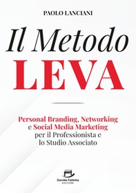 Il Metodo LEVA. Personal Branding, Networking e Social Media Marketing per professionista e studio associato - Librerie.coop