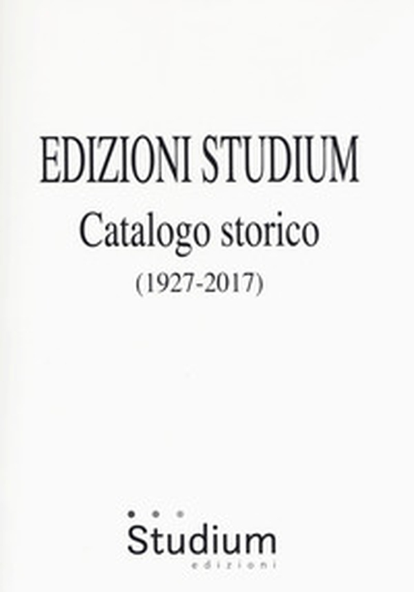 Edizioni Studium. Catalogo storico 1927-2017 - Librerie.coop Edizioni Studium. Catalogo storico 1927-2017 - Librerie.coop
