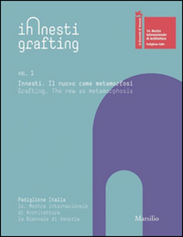 Innesti Grafting. La Biennale di Venezia. 14. Mostra Internazionale di Architettura - Librerie.coop Innesti Grafting. La Biennale di Venezia. 14. Mostra Internazionale di Architettura - Librerie.coop