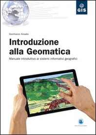 Introduzione alla geomatica. Manuale introduttivo ai sistemi informativi geografici - Librerie.coop