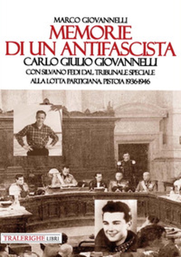 Memorie di un antifascista. Carlo Giulio Giovannelli. Con Silvano Fedi dal Tribunale Speciale alla lotta partigiana. Pistoia 1936-1946 - Librerie.coop Memorie di un antifascista. Carlo Giulio Giovannelli. Con Silvano Fedi dal Tribunale Speciale alla lotta partigiana. Pistoia 1936-1946 - Librerie.coop