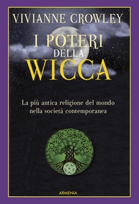 I poteri della Wicca. La più antica religione del mondo nella società contemporanea - Librerie.coop