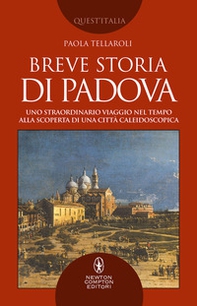 Breve storia di Padova. Uno straordinario viaggio nel tempo alla scoperta di una città caleidoscopica - Librerie.coop