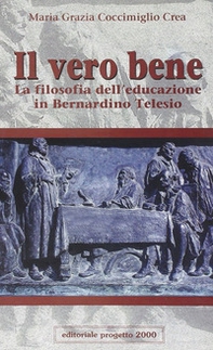 Il vero bene. La filosofia dell'educazione in Bernardino Telesio - Librerie.coop
