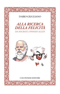 Alla ricerca della felicità. Da Socrate a Woody Allen - Librerie.coop