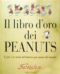 Il libro d'oro dei Peanuts. L'arte e la storia del fumetto più amato del mondo - Librerie.coop