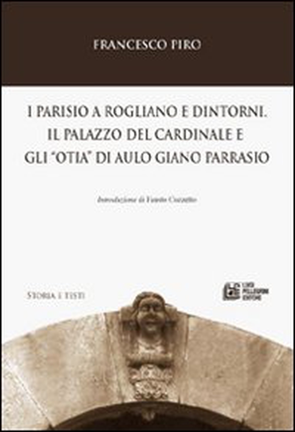 I parisio a Rogliano e dintorni. Il palazzo del cardinale e gli «otia»di Aulo Giano Parrasio - Librerie.coop I parisio a Rogliano e dintorni. Il palazzo del cardinale e gli «otia»di Aulo Giano Parrasio - Librerie.coop