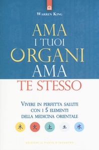 Ama i tuoi organi, ama te stesso. Vivere in perfetta salute con i 5 elementi della medicina orientale - Librerie.coop Ama i tuoi organi, ama te stesso. Vivere in perfetta salute con i 5 elementi della medicina orientale - Librerie.coop