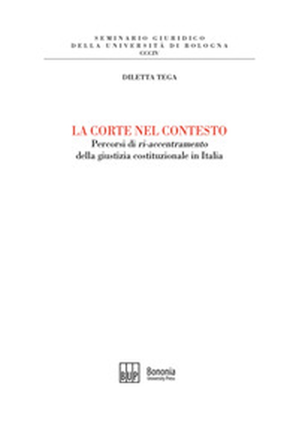 La corte nel contesto. Percorsi di «ri-accentramento» della giustizia costituzionale in Italia - Librerie.coop La corte nel contesto. Percorsi di «ri-accentramento» della giustizia costituzionale in Italia - Librerie.coop