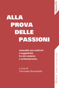 Alla prova delle passioni. Sessualità non conformi e soggettività fra età moderna e contemporanea - Librerie.coop