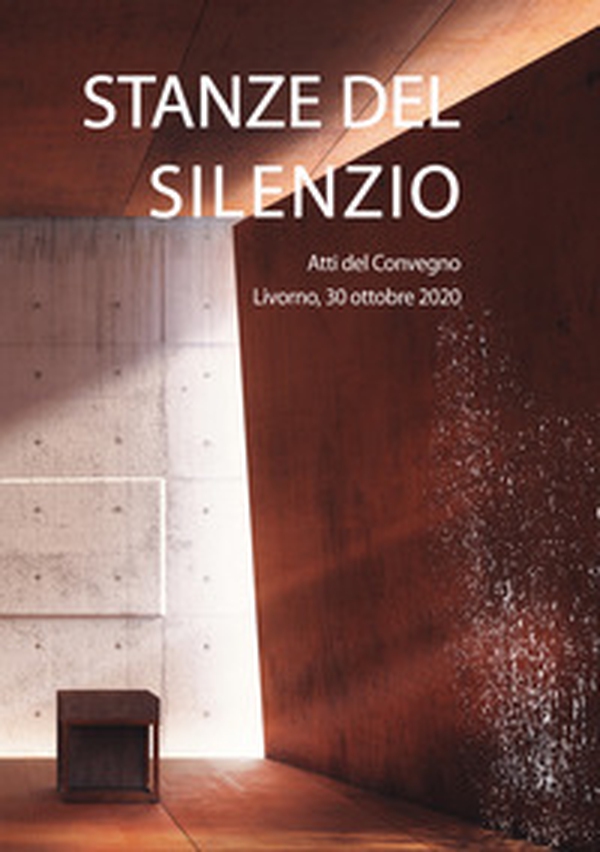 Stanze del silenzio. Atti del Convegno (Livorno, 30 ottobre 2020) - Librerie.coop Stanze del silenzio. Atti del Convegno (Livorno, 30 ottobre 2020) - Librerie.coop