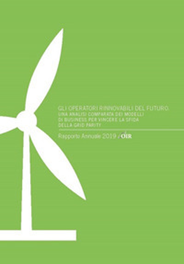 Gli operatori rinnovabili del futuro. Una analisi comparata dei modelli di business per vincere la sfida della grid parity - Librerie.coop Gli operatori rinnovabili del futuro. Una analisi comparata dei modelli di business per vincere la sfida della grid parity - Librerie.coop