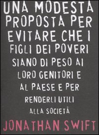 Una modesta proposta per evitare che i figli dei poveri siano di peso ai loro genitori e al paese e per renderli utili alla società - Librerie.coop