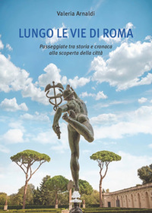 Lungo le vie di Roma. Passeggiate tra storia e cronaca alla scoperta della città - Librerie.coop Lungo le vie di Roma. Passeggiate tra storia e cronaca alla scoperta della città - Librerie.coop