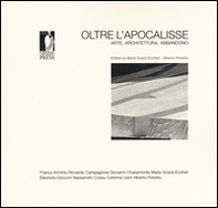 Oltre l'apocalisse. Arte, architettura, abbandono - Librerie.coop