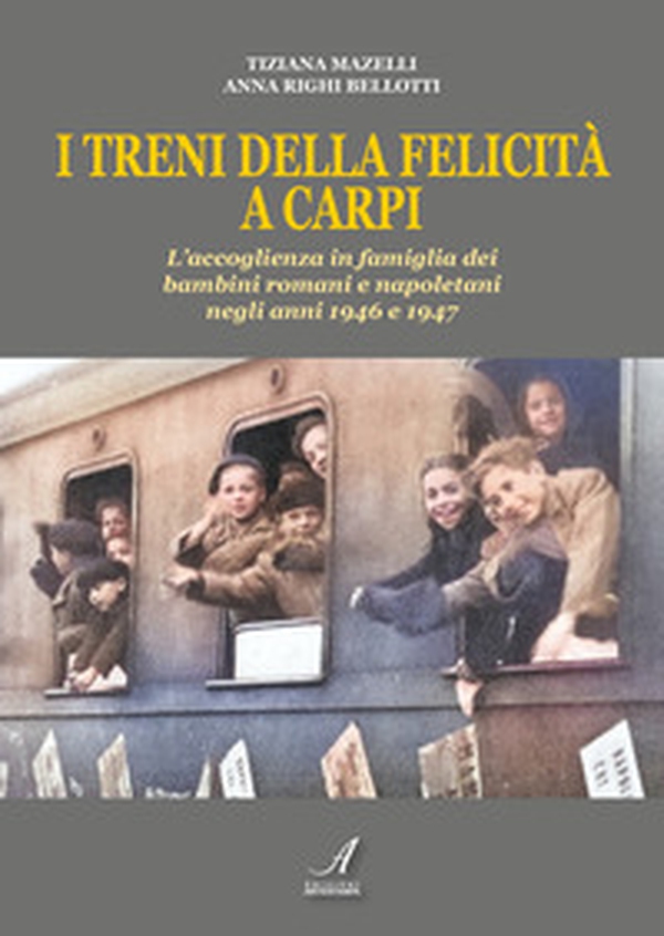 I treni della felicità a Carpi. L'accoglienza in famiglia dei bambini romani e napoletani negli anni 1946 e 1947 - Librerie.coop I treni della felicità a Carpi. L'accoglienza in famiglia dei bambini romani e napoletani negli anni 1946 e 1947 - Librerie.coop