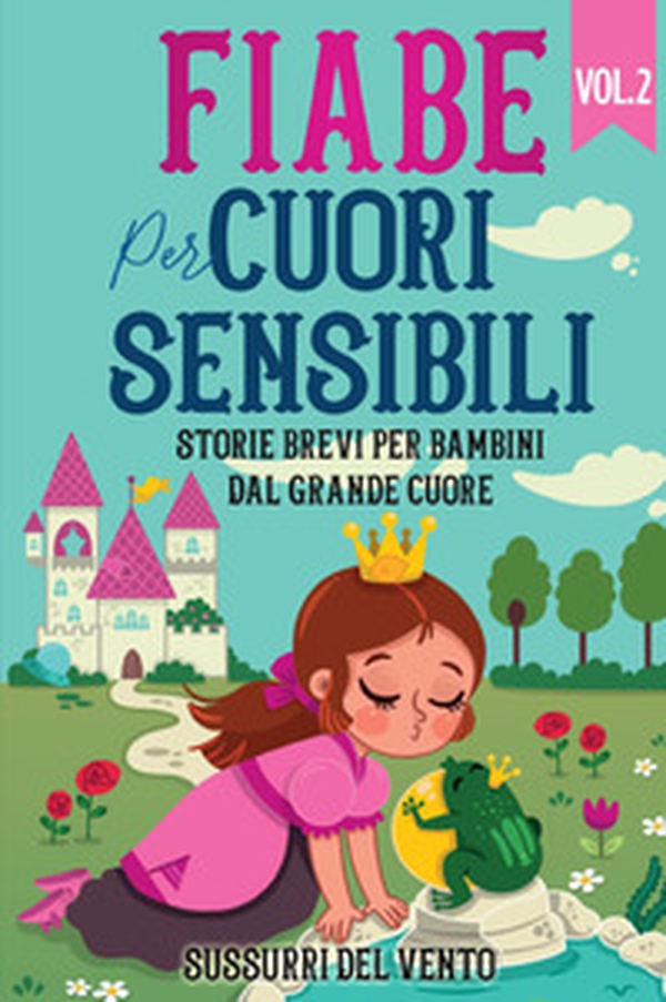 Fiabe per cuori sensibili. Storie brevi per bambini dal grande cuore - Vol. 2 - Librerie.coop Fiabe per cuori sensibili. Storie brevi per bambini dal grande cuore - Vol. 2 - Librerie.coop