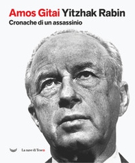 Yitzhak Rabin. Cronache di un assassinio - Librerie.coop